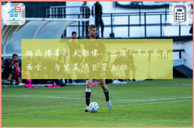 梅西揭幕21米雕像，出席7.8万元见面会，与宝莱坞巨星互动