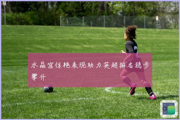 水晶宫惊艳表现助力英超排名稳步攀升